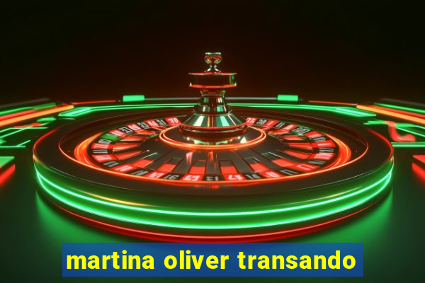 martina oliver transando